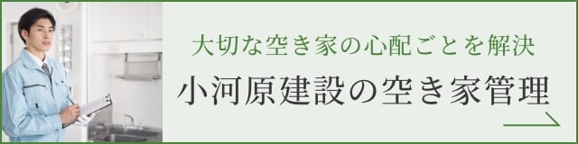 大切な空き家の心配ごとを解決 小河原建設の空き家管理